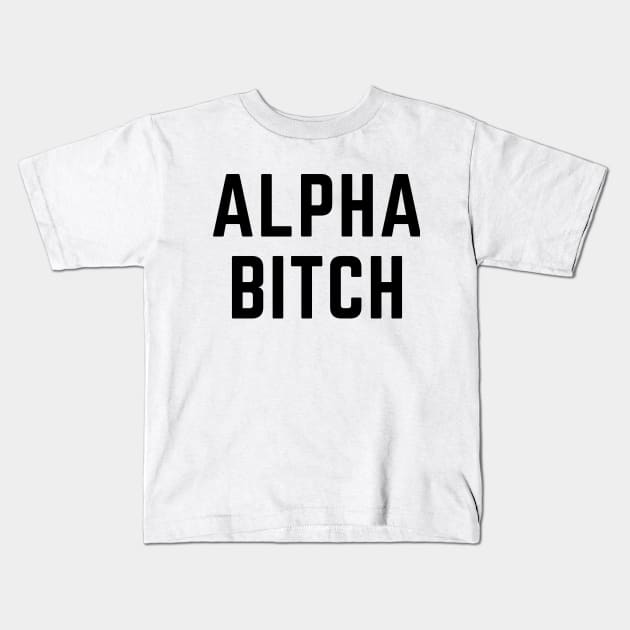 Alpha Bitch! (in black) Kids T-Shirt by ZigyWigy